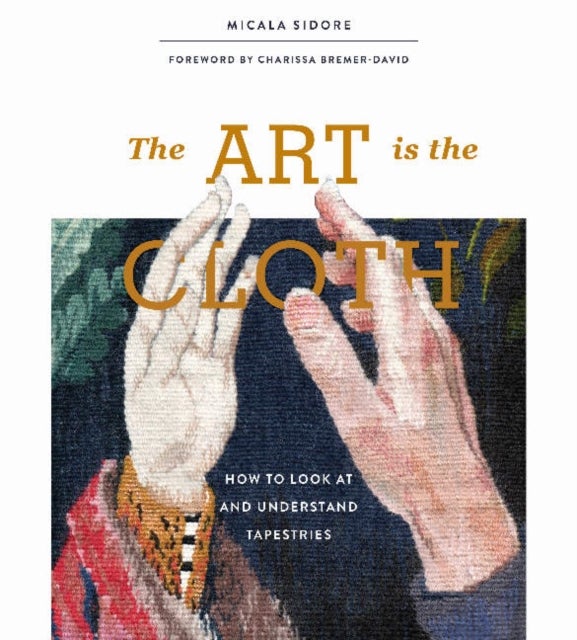 Art Is the Cloth - How to Look at and Understand Tapestries