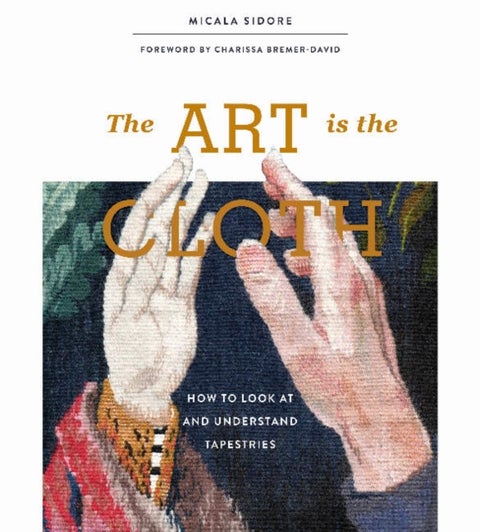 Art Is the Cloth - How to Look at and Understand Tapestries