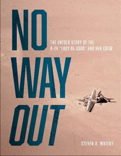 No Way Out - The Untold Story of the B-24 "Lady Be Good" and Her Crews