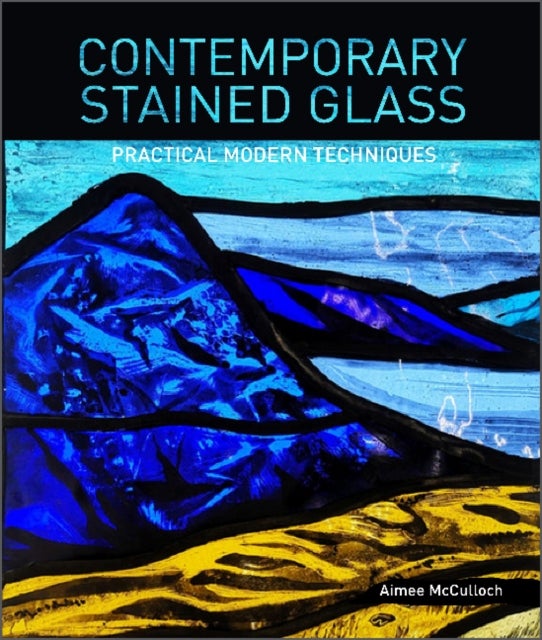 Contemporary Stained Glass - Practical Modern Techniques