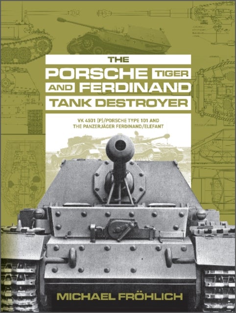 The Porsche Tiger and Ferdinand Tank Destroyer - VK 4501 (P) / Porsche Type 101 and the Panzerjager Ferdinand/Elefant