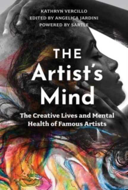Artist''s Mind - The Creative Lives and Mental Health of Famous Artists