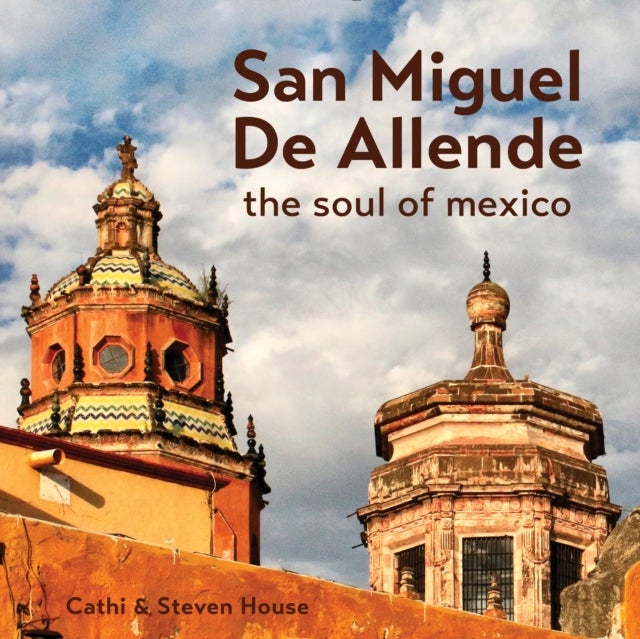 San Miguel de Allende - The Soul of Mexico