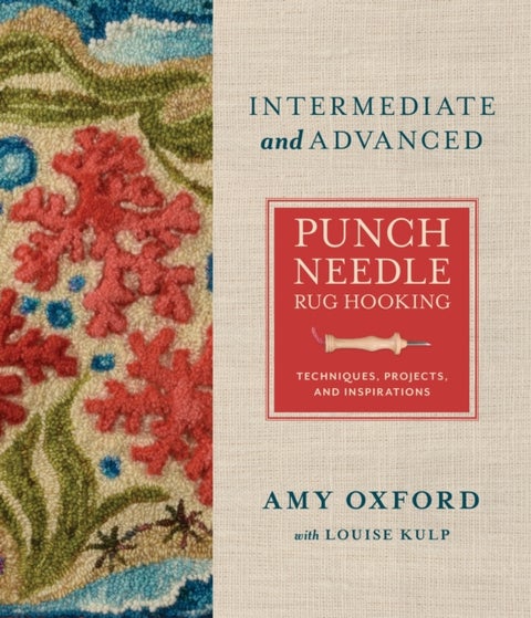 Intermediate & Advanced Punch Needle Rug Hooking - Techniques, Projects, and Inspirations