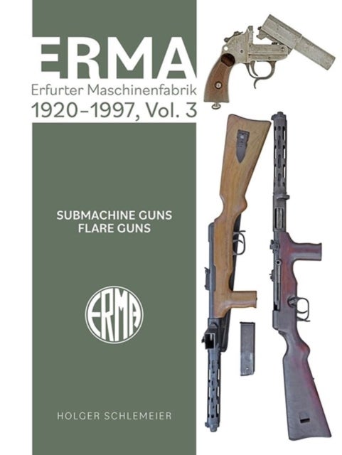ERMA: Erfurter Maschinenfabrik, 1924–2003, Vol. 3 - Submachine Guns • Flare Guns
