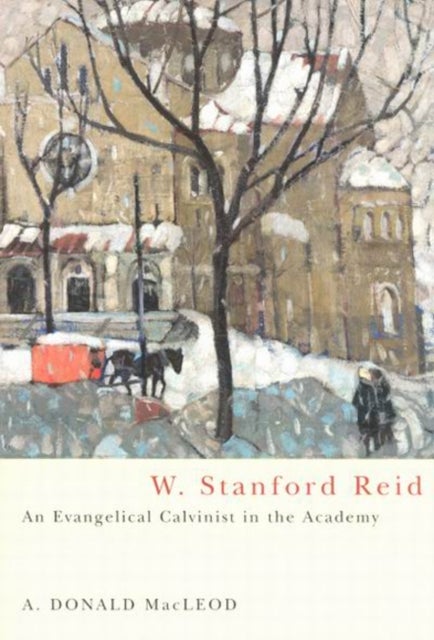 W. Stanford Reid – An Evangelical Calvinist in the Academy - An Evangelical Calvinist in the Academy