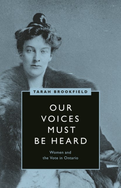 Our Voices Must Be Heard - Women and the Vote in Ontario