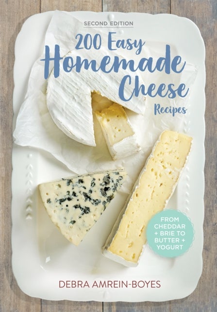 200 Easy Homemade Cheese Recipes - From Cheddar and Brie to Butter and Yogurt