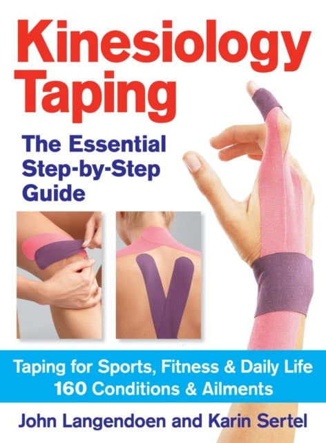 Kinesiology Taping The Essential Step-By-Step Guide - Taping for Sports, Fitness and Daily Life - 160 Conditions and Ailments