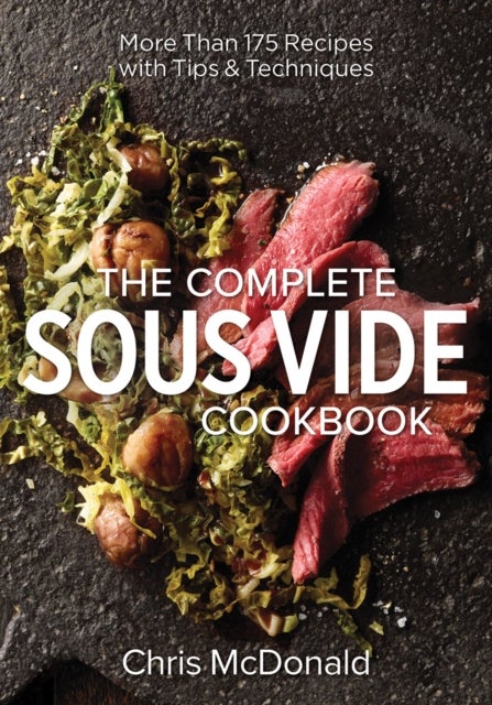The Complete Sous Vide Cookbook - More than 175 Recipes with Tips and Techniques