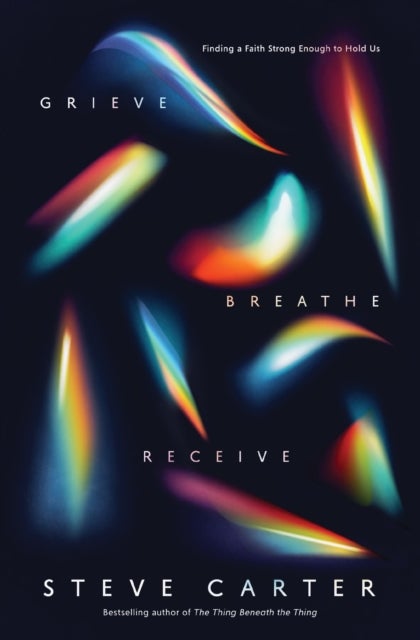 Grieve, Breathe, Receive - Finding a Faith Strong Enough to Hold Us