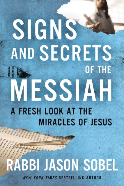 Signs and Secrets of the Messiah - A Fresh Look at the Miracles of Jesus