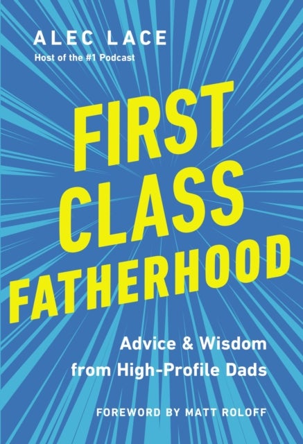 First Class Fatherhood - Advice and   Wisdom from High-Profile Dads