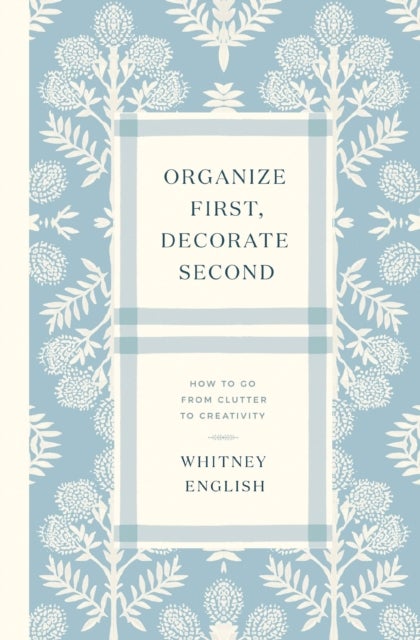 Organize First, Decorate Second - How to Go from Clutter to Creativity