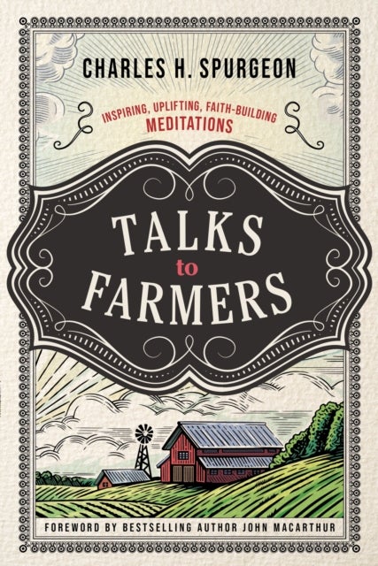 Talks to Farmers - Inspiring, Uplifting, Faith-Building Meditations (A Collection of Charles Spurgeon’s Best-Known Sermons)