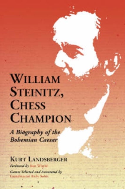 William Steinitz, Chess Champion - A Biography of the Bohemian Caesar