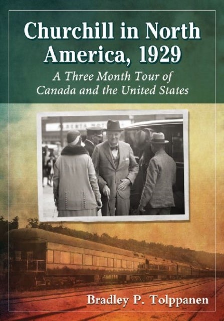 Churchill in North America, 1929 - A Three Month Tour of Canada and the United States