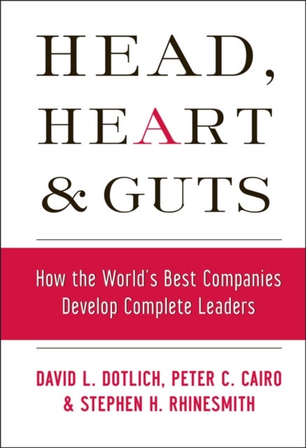Head, Heart and Guts av David L. Dotlich, Stephen H. Rhinesmith, Peter C. Cairo
