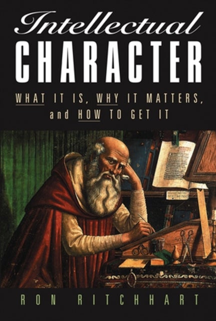 Intellectual Character - What It Is, Why It Matters, and How to Get It