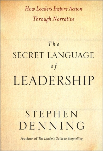The Secret Language of Leadership – How Leaders Inspire Action Through Narrative - How Leaders Inspire Action Through Narrative