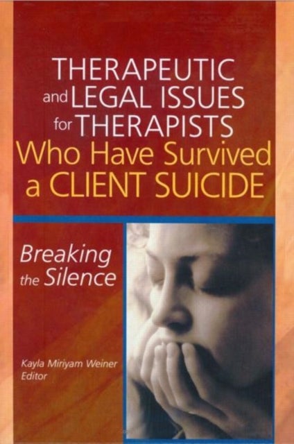 Therapeutic And Legal Issues For Therapists Who Have Survived A Client Suicide - Breaking the Silence