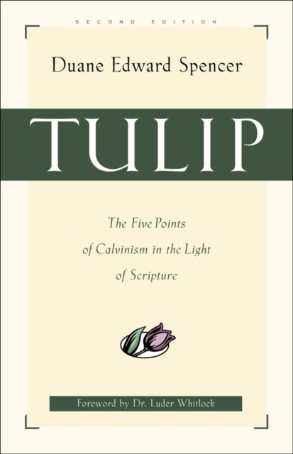 Tulip ¿ The Five Points of Calvinism in the Light of Scripture