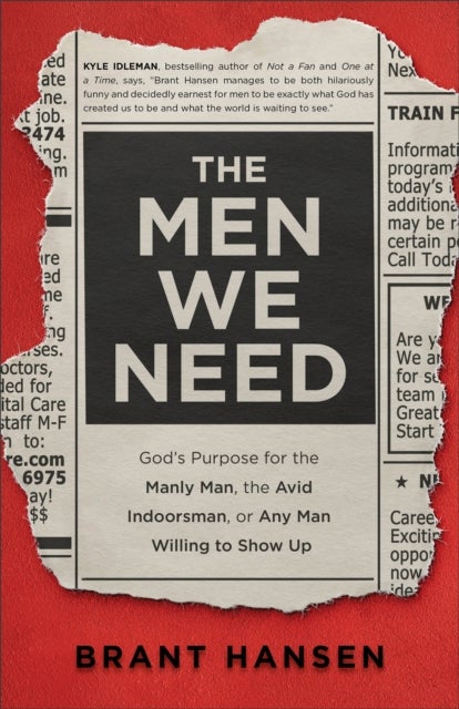 The Men We Need ¿ God`s Purpose for the Manly Man, the Avid Indoorsman, or Any Man Willing to Show U