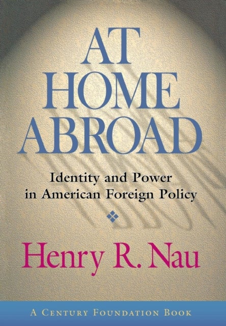 At Home Abroad - Identity and Power in American Foreign Policy
