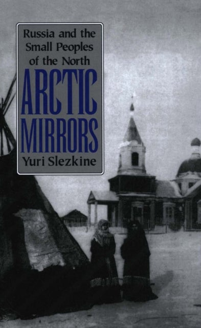 Arctic Mirrors - Russia and the Small Peoples of the North