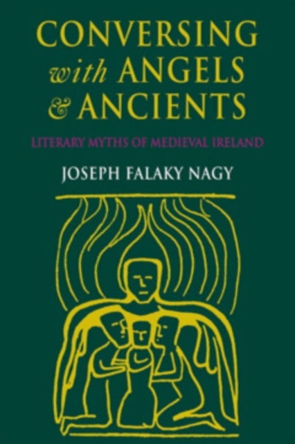 Conversing with Angels and Ancients - Literary Myths of Medieval Ireland