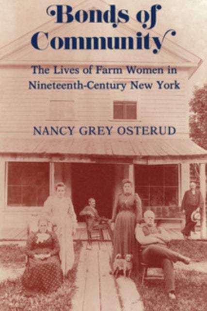 Bonds of Community - The Lives of Farm Women in Nineteenth-Century New York