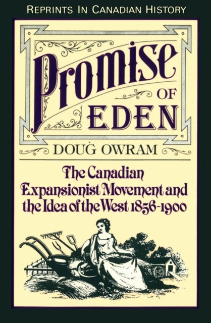 Promise of Eden - The Canadian Expansionist Movement and the Idea of the West, 1856-1900