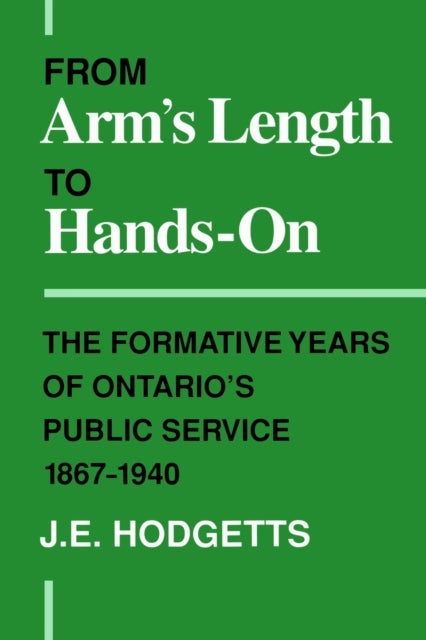 From Arm's Length to Hands-On - The Formative Years of Ontario's Public Service, 1867-1940