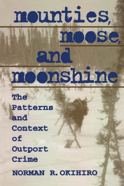 Mounties, Moose, and Moonshine - The Patterns and Context of Outport Crime