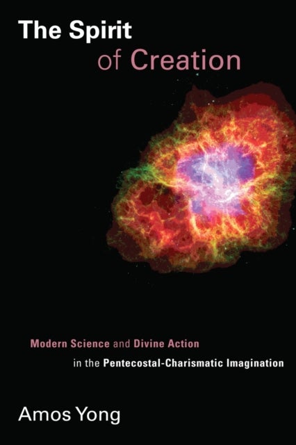 Spirit of Creation - Modern Science and Divine Action in the Pentecostal-Charismatic Imagination