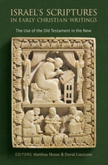 Israel's Scriptures in Early Christian Writings - The Use of the Old Testament in the New