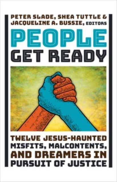 People Get Ready - Twelve Jesus-Haunted Misfits, Malcontents, and Dreamers in Pursuit of Justice