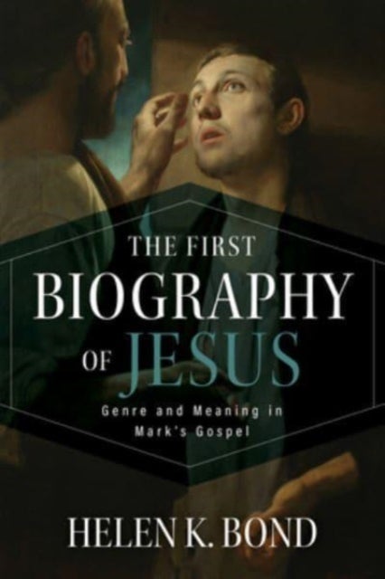 The First Biography of Jesus - Genre and Meaning in Mark's Gospel