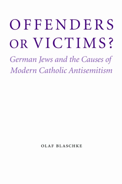 Offenders or Victims? - German Jews and the Causes of Modern Catholic Antisemitism