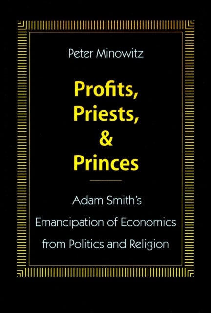 Profits, Priests, and Princes - Adam Smith's Emancipation of Economics from Politics and Religion