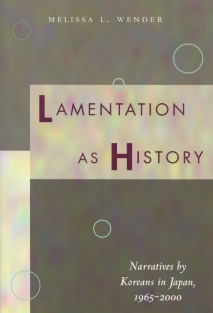 Lamentation As History - Narratives by Koreans in Japan, 1965-2000