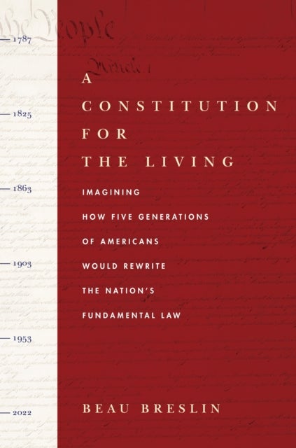A Constitution for the Living - Imagining How Five Generations of Americans Would Rewrite the Nation's Fundamental Law