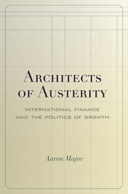Architects of Austerity – International Finance and the Politics of Growth - International Finance and the Politics of Growth