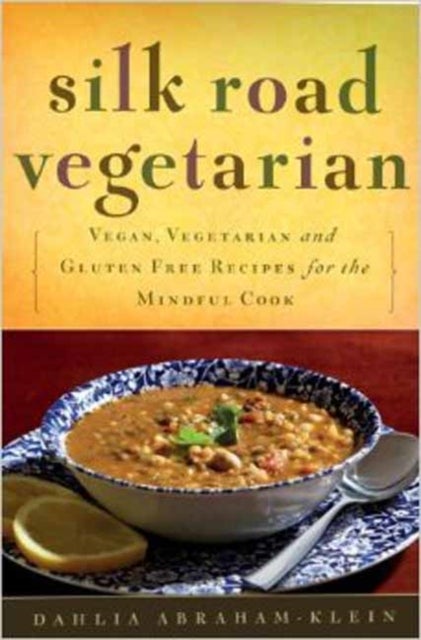 Silk Road Vegetarian - Vegan, Vegetarian and Gluten Free Recipes for the Mindful Cook [Vegetarian Cookbook, 101 Recipes]