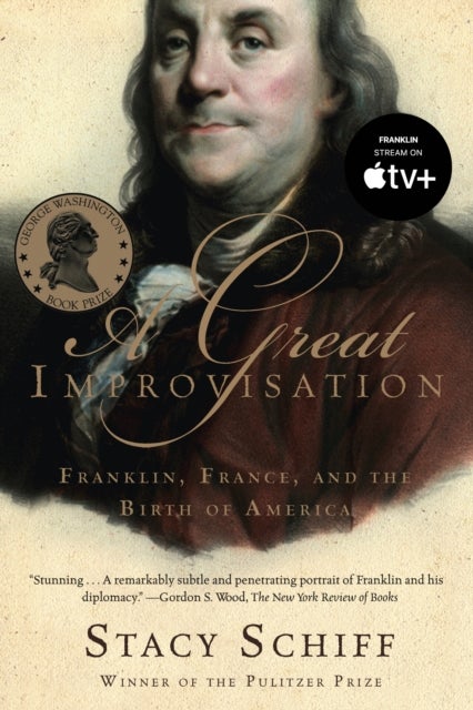 A Great Improvisation - Franklin, France, and the Birth of America