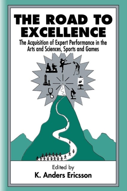 The Road To Excellence - the Acquisition of Expert Performance in the Arts and Sciences, Sports, and Games