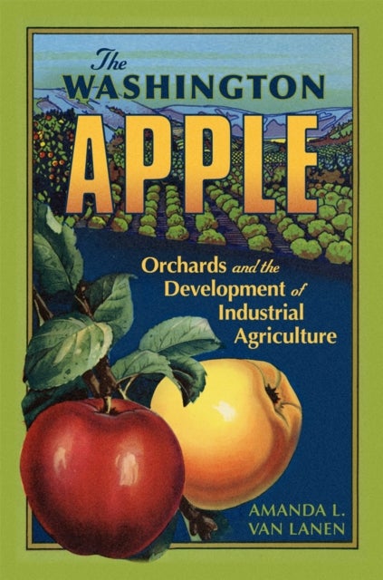 The Washington Apple - Orchards and the Development of Industrial Agriculture