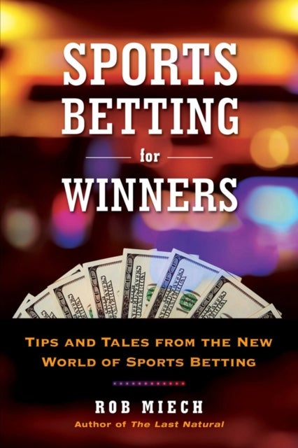 Sports Betting for Winners - Tips and Tales from the New World of Sports Betting