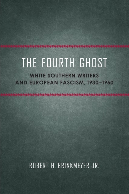 The Fourth Ghost - White Southern Writers and European Fascism, 1930-1950