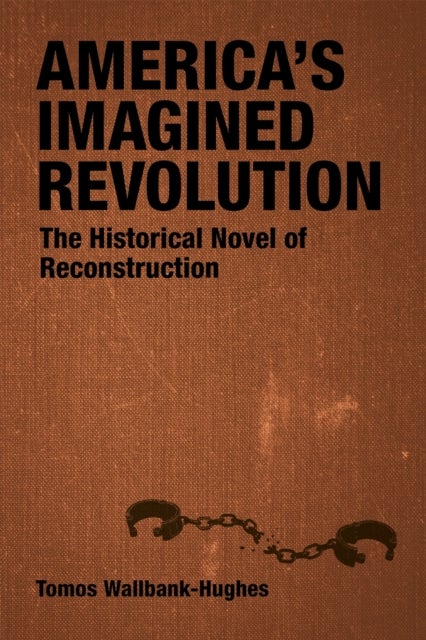 America's Imagined Revolution - The Historical Novel of Reconstruction